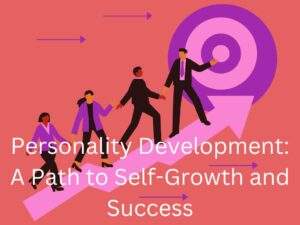 Personality Development, A Path to Self-Growth and Success